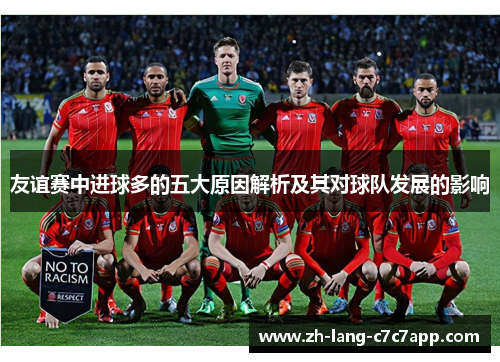 友谊赛中进球多的五大原因解析及其对球队发展的影响 友谊赛中进球多的五大原因解析及其对球队发展的影响