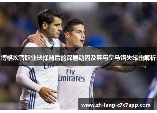 博格坎普职业抉择背后的深层动因及其与皇马错失缘由解析 博格坎普职业抉择背后的深层动因及其与皇马错失缘由解析