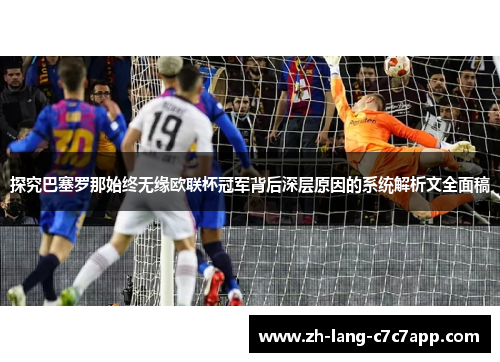 探究巴塞罗那始终无缘欧联杯冠军背后深层原因的系统解析文全面稿