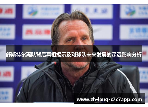 舒斯特尔离队背后真相揭示及对球队未来发展的深远影响分析 舒斯特尔离队背后真相揭示及对球队未来发展的深远影响分析