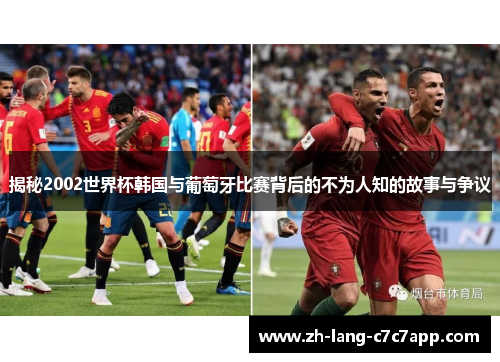 揭秘2002世界杯韩国与葡萄牙比赛背后的不为人知的故事与争议 揭秘2002世界杯韩国与葡萄牙比赛背后的不为人知的故事与争议