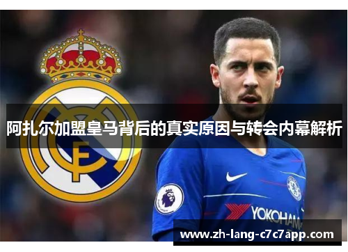 阿扎尔加盟皇马背后的真实原因与转会内幕解析 阿扎尔加盟皇马背后的真实原因与转会内幕解析