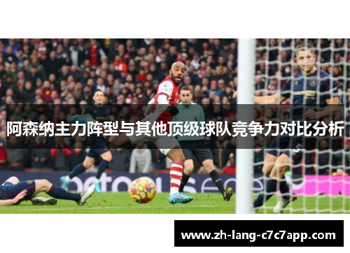 阿森纳主力阵型与其他顶级球队竞争力对比分析 阿森纳主力阵型与其他顶级球队竞争力对比分析